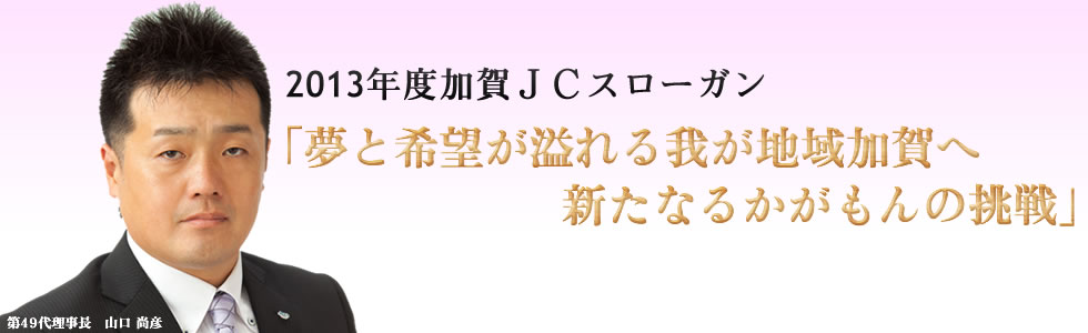 2013年度加賀ＪＣスローガン｜2013年度公益社団法人加賀青年会議所